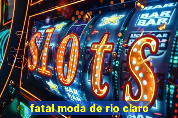 fatal moda de rio claro